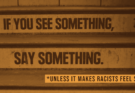 if you see something, say something *unless it makes racists feel sad